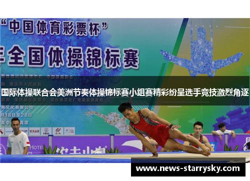 国际体操联合会美洲节奏体操锦标赛小组赛精彩纷呈选手竞技激烈角逐