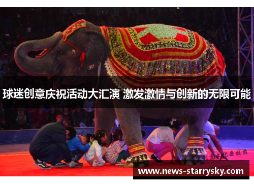 球迷创意庆祝活动大汇演 激发激情与创新的无限可能