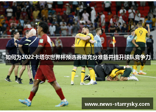 如何为2022卡塔尔世界杯预选赛做充分准备并提升球队竞争力