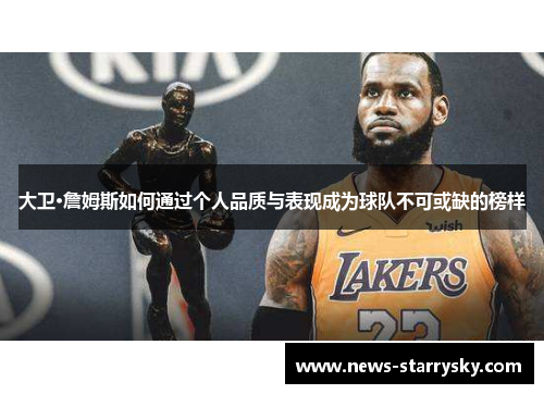 大卫·詹姆斯如何通过个人品质与表现成为球队不可或缺的榜样