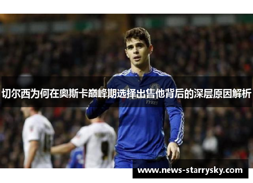 切尔西为何在奥斯卡巅峰期选择出售他背后的深层原因解析