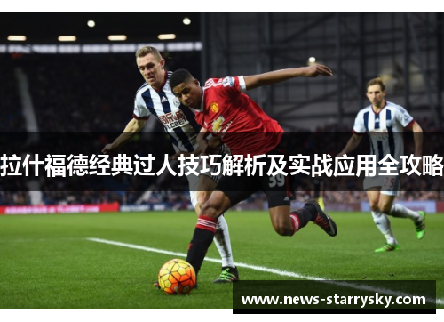 拉什福德经典过人技巧解析及实战应用全攻略 拉什福德经典过人技巧解析及实战应用全攻略