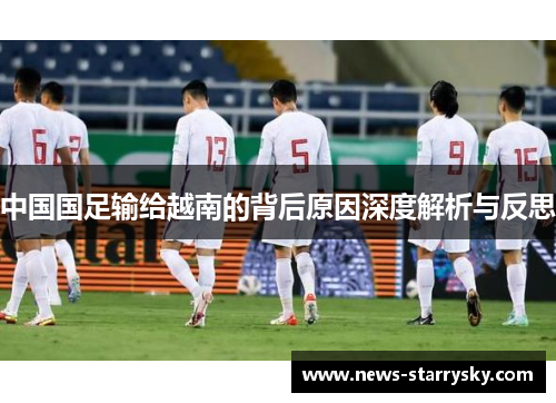 中国国足输给越南的背后原因深度解析与反思 中国国足输给越南的背后原因深度解析与反思