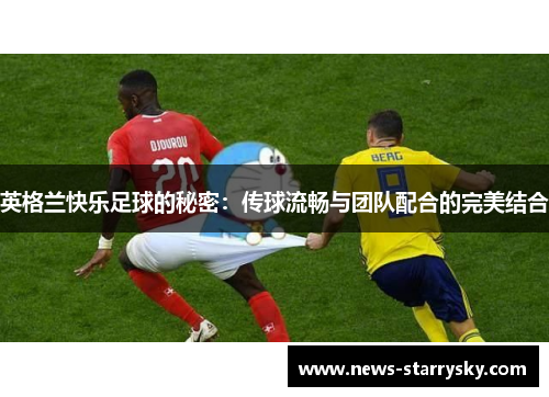 英格兰快乐足球的秘密：传球流畅与团队配合的完美结合