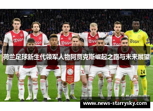 荷兰足球新生代领军人物阿贾克斯崛起之路与未来展望 荷兰足球新生代领军人物阿贾克斯崛起之路与未来展望