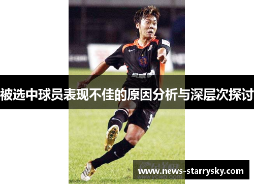 被选中球员表现不佳的原因分析与深层次探讨 被选中球员表现不佳的原因分析与深层次探讨