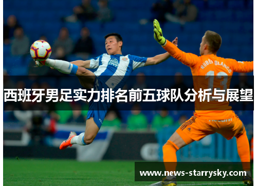 西班牙男足实力排名前五球队分析与展望 西班牙男足实力排名前五球队分析与展望