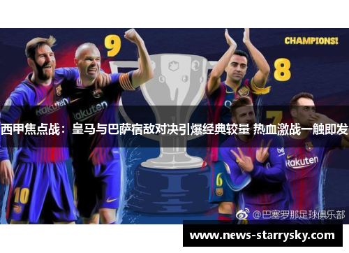 西甲焦点战:皇马与巴萨宿敌对决引爆经典较量 热血激战一触即发 西甲焦点战:皇马与巴萨宿敌对决引爆经典较量 热血激战一触即发